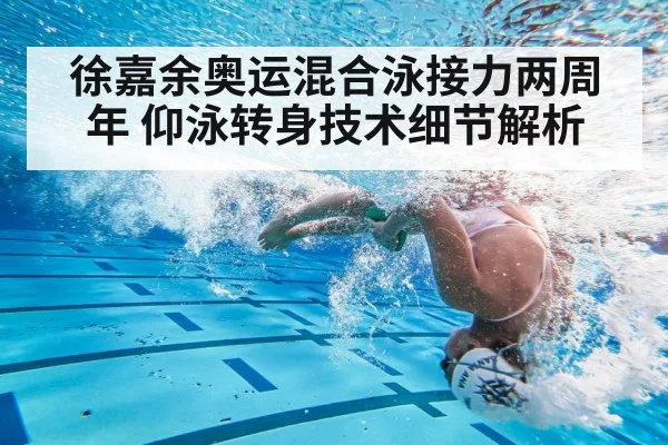 徐嘉余奥运混合泳接力两周年 仰泳转身技术细节解析