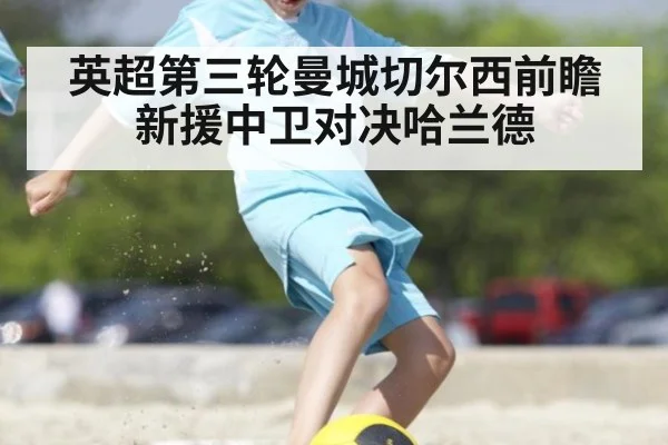 英超第三轮曼城切尔西前瞻 新援中卫对决哈兰德