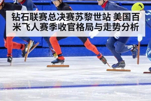 钻石联赛总决赛苏黎世站 美国百米飞人赛季收官格局与走势分析